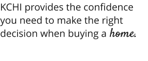 KCHI provides the confidence you need to make the right decision when buying a home home.